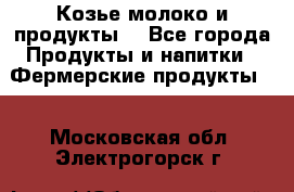 Козье молоко и продукты. - Все города Продукты и напитки » Фермерские продукты   . Московская обл.,Электрогорск г.